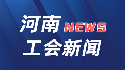 河南省总工会2023年重点实施的“五大行动”和突出办好的“十件实事”